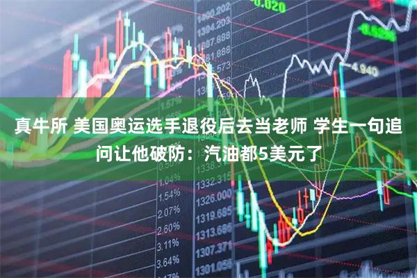真牛所 美国奥运选手退役后去当老师 学生一句追问让他破防：汽油都5美元了